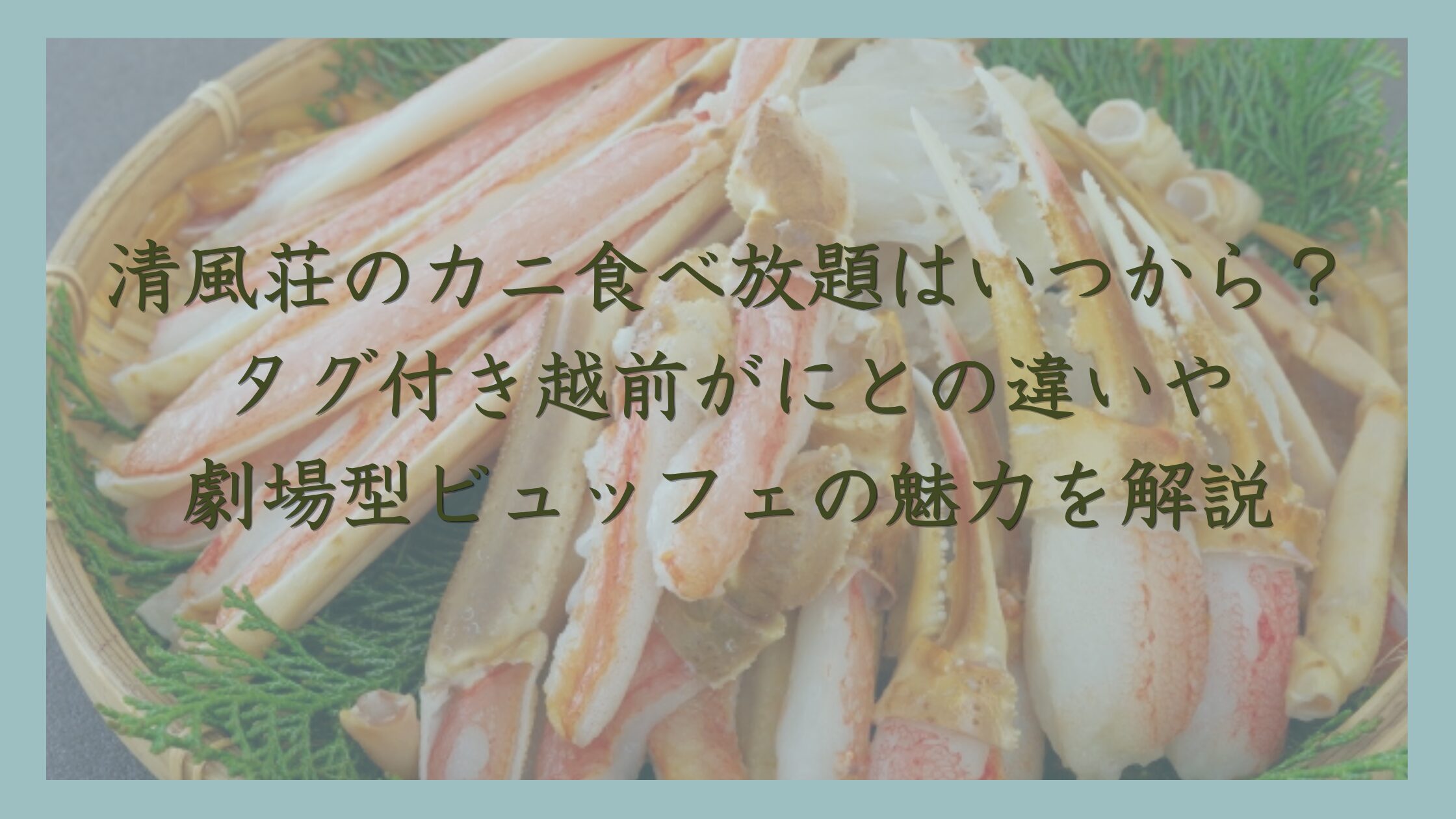清風荘のカニ食べ放題はいつから？タグ付き越前がにとの違いや劇場型ビュッフェの魅力を解説